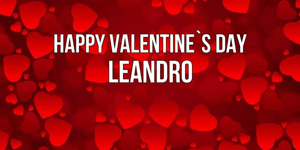 Greetings card с именем, Leandro Happy Valentine`s Day новые бесплатные открытки на 14 февраля, день всех влюбленных Greetings with text for free download 